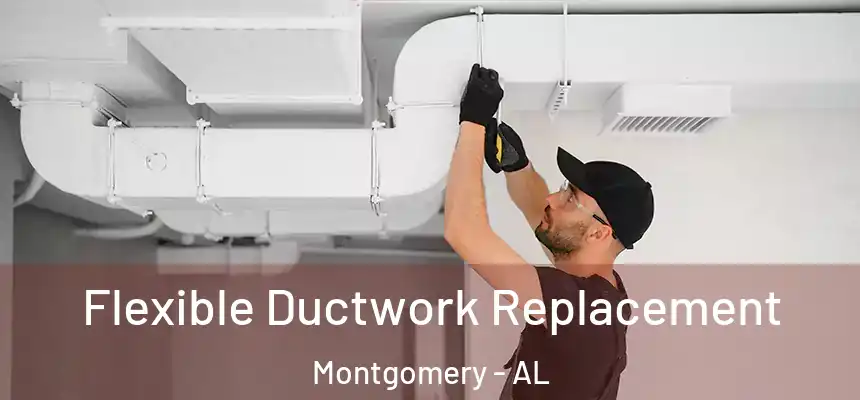 Flexible Ductwork Replacement Montgomery - AL