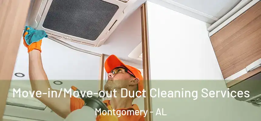 Move-in/Move-out Duct Cleaning Services Montgomery - AL